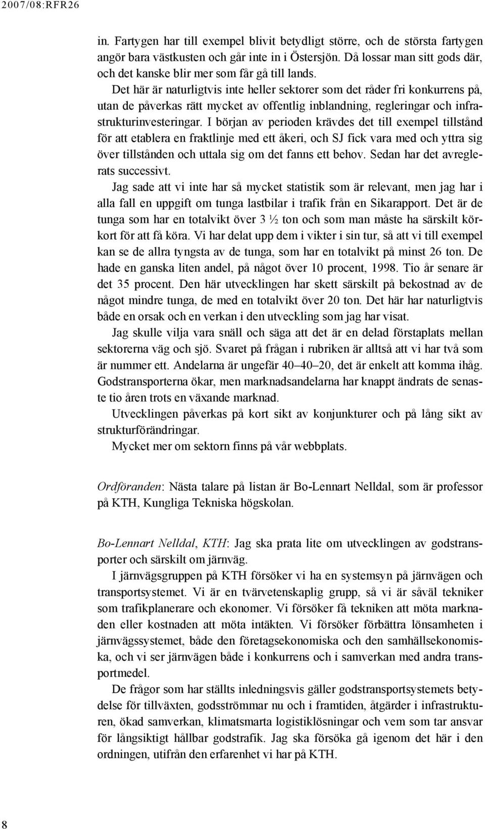 Det här är naturligtvis inte heller sektorer som det råder fri konkurrens på, utan de påverkas rätt mycket av offentlig inblandning, regleringar och infrastrukturinvesteringar.