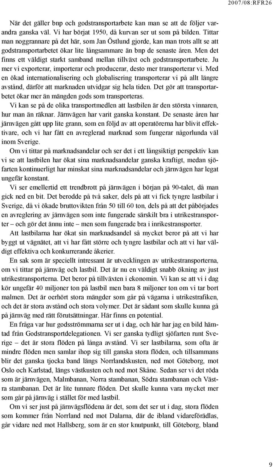 Men det finns ett väldigt starkt samband mellan tillväxt och godstransportarbete. Ju mer vi exporterar, importerar och producerar, desto mer transporterar vi.