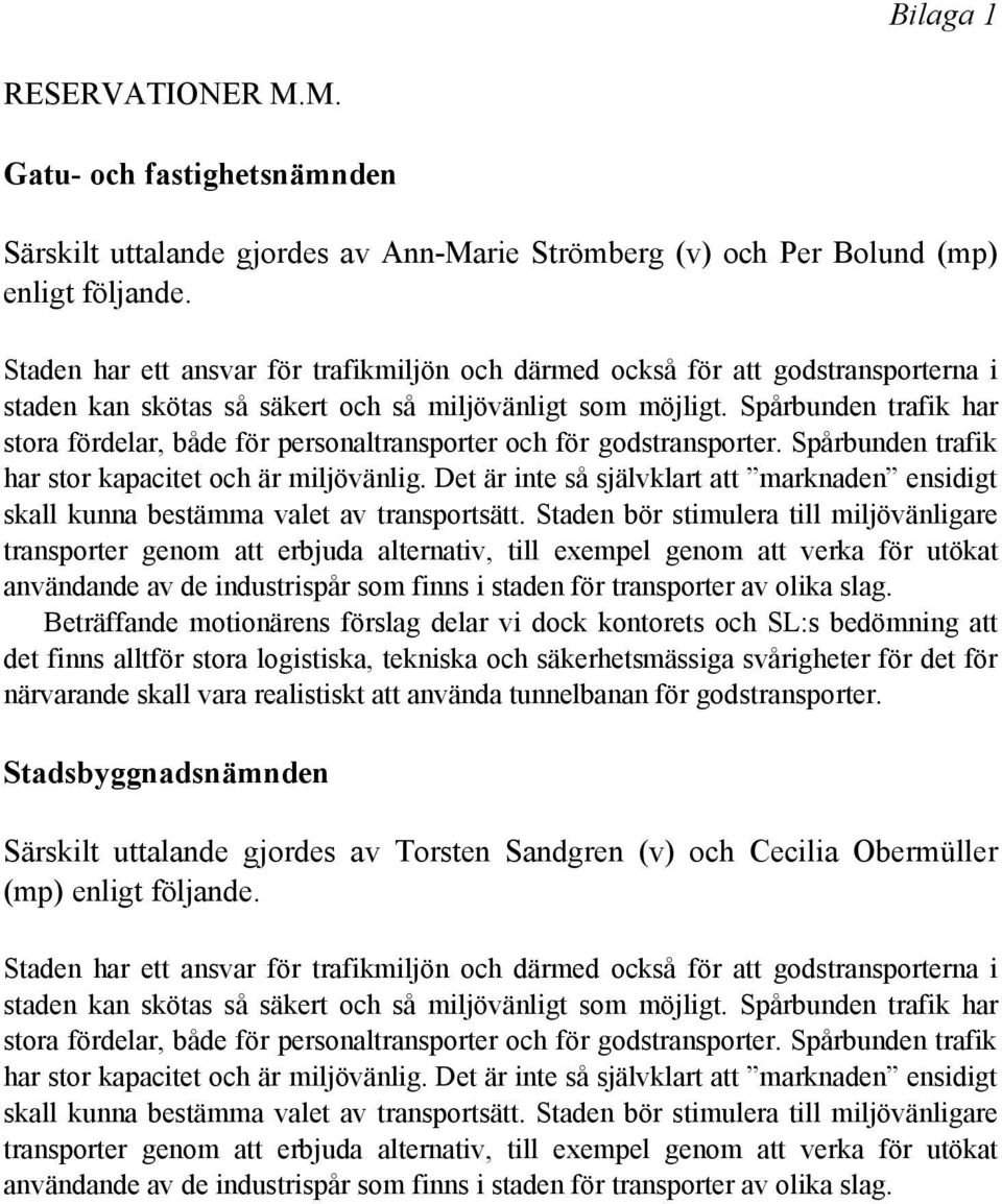 Spårbunden trafik har stora fördelar, både för personaltransporter och för godstransporter. Spårbunden trafik har stor kapacitet och är miljövänlig.