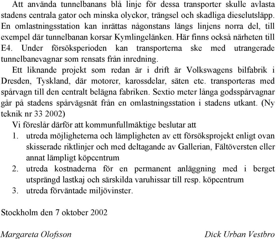 Under försöksperioden kan transporterna ske med utrangerade tunnelbanevagnar som rensats från inredning.