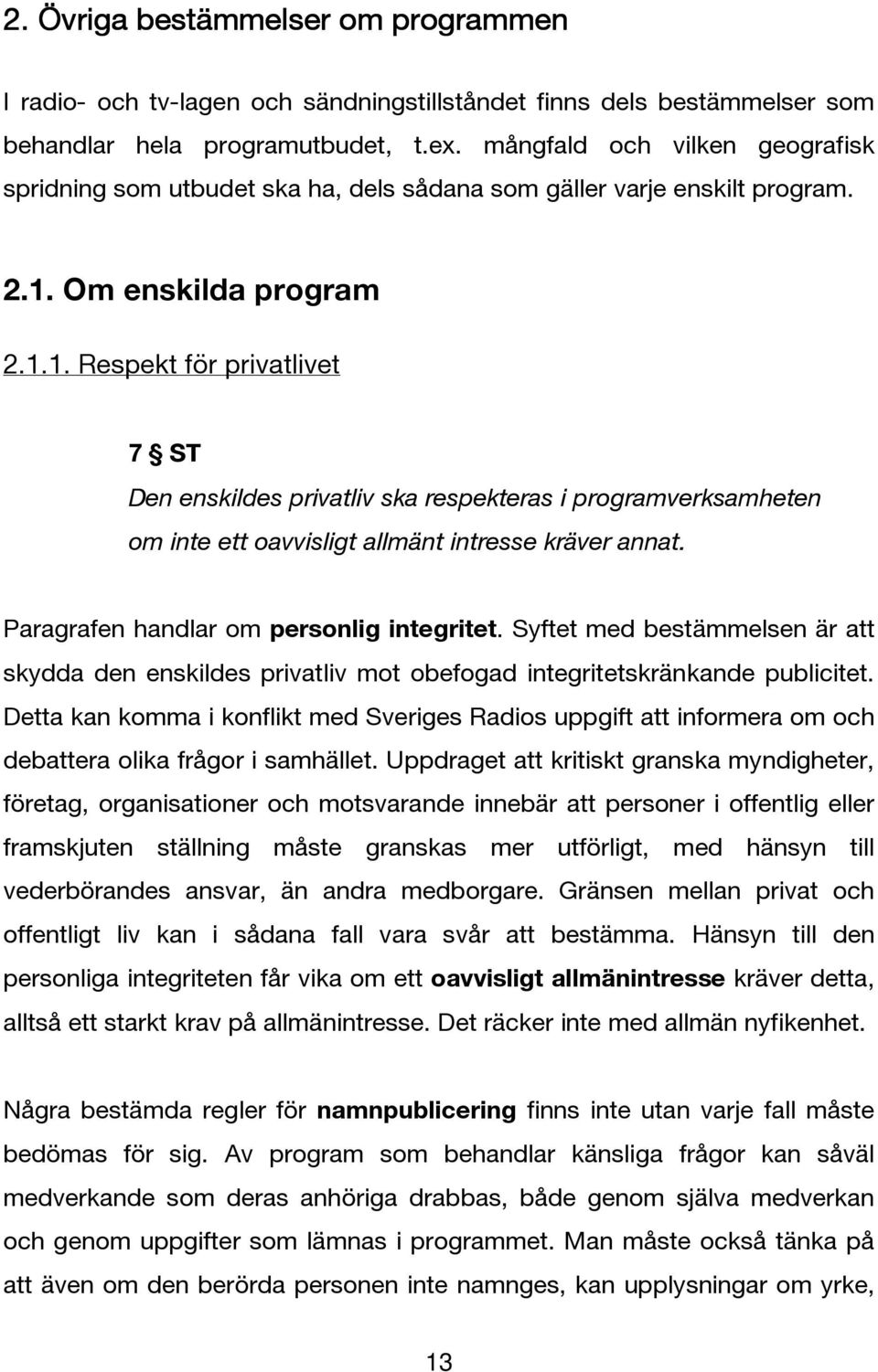 Om enskilda program 2.1.1. Respekt för privatlivet 7 ST Den enskildes privatliv ska respekteras i programverksamheten om inte ett oavvisligt allmänt intresse kräver annat.