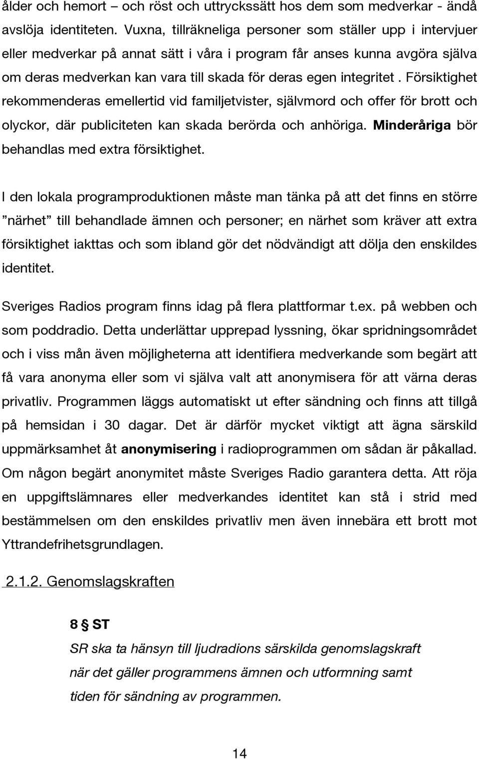 integritet. Försiktighet rekommenderas emellertid vid familjetvister, självmord och offer för brott och olyckor, där publiciteten kan skada berörda och anhöriga.