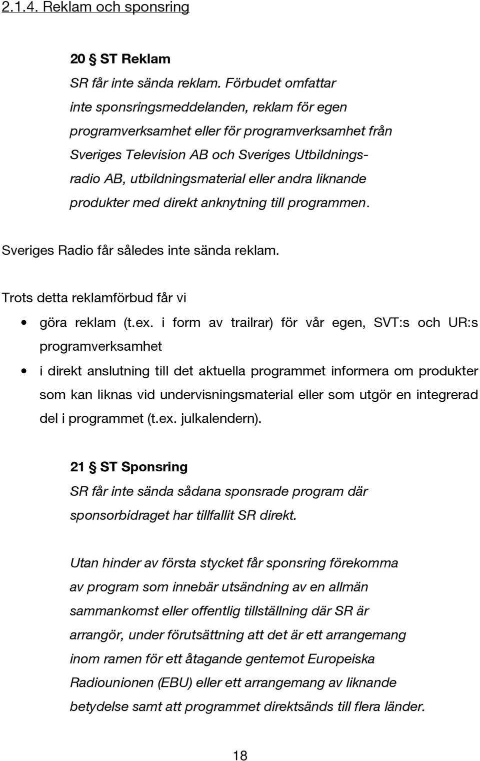 andra liknande produkter med direkt anknytning till programmen. Sveriges Radio får således inte sända reklam. Trots detta reklamförbud får vi göra reklam (t.ex.