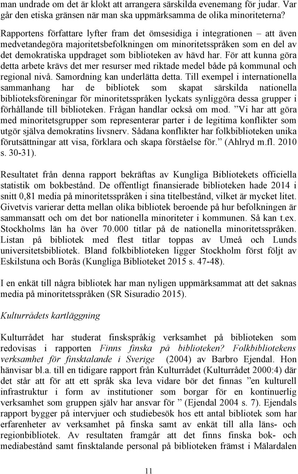 har. För att kunna göra detta arbete krävs det mer resurser med riktade medel både på kommunal och regional nivå. Samordning kan underlätta detta.