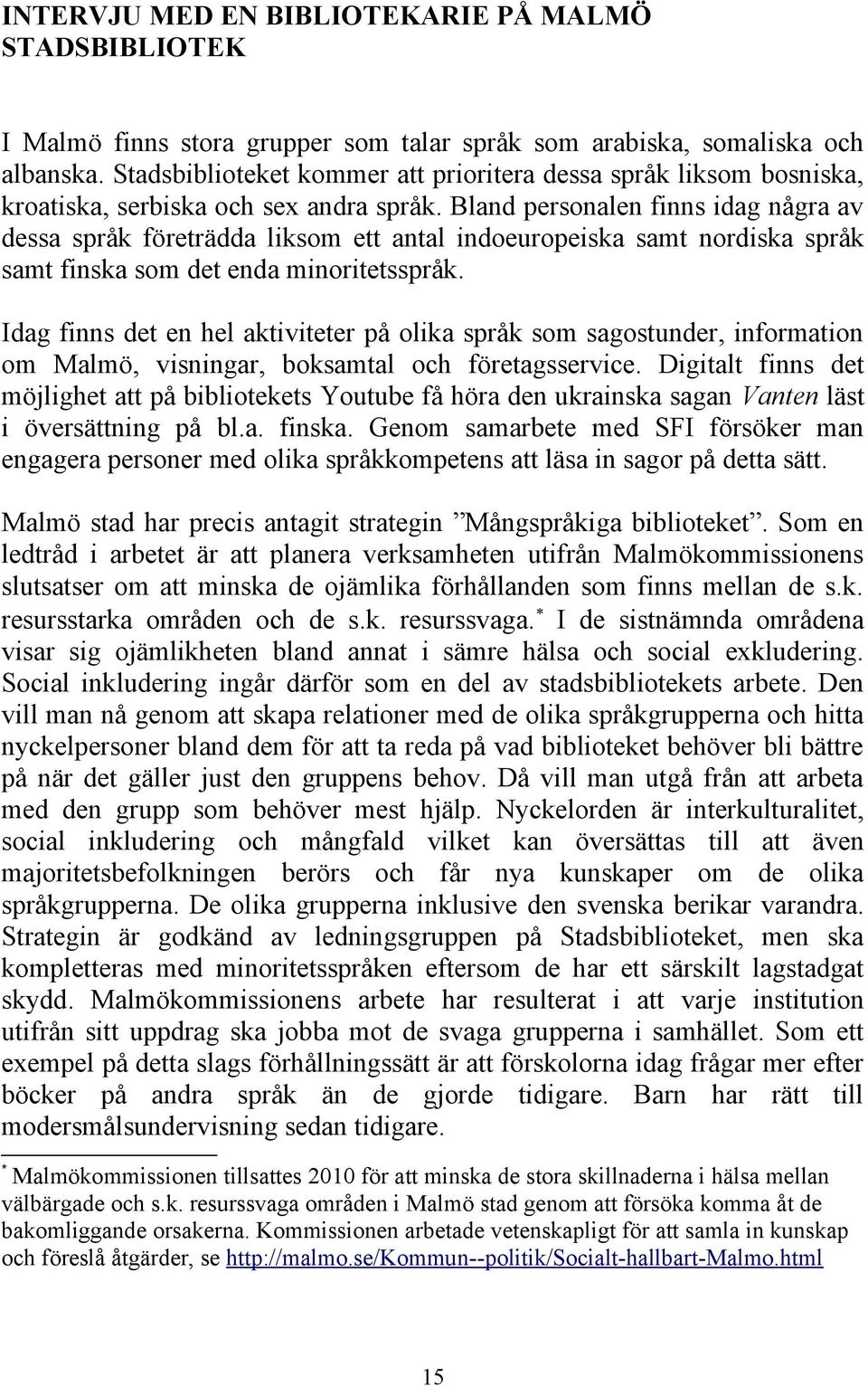 Bland personalen finns idag några av dessa språk företrädda liksom ett antal indoeuropeiska samt nordiska språk samt finska som det enda minoritetsspråk.