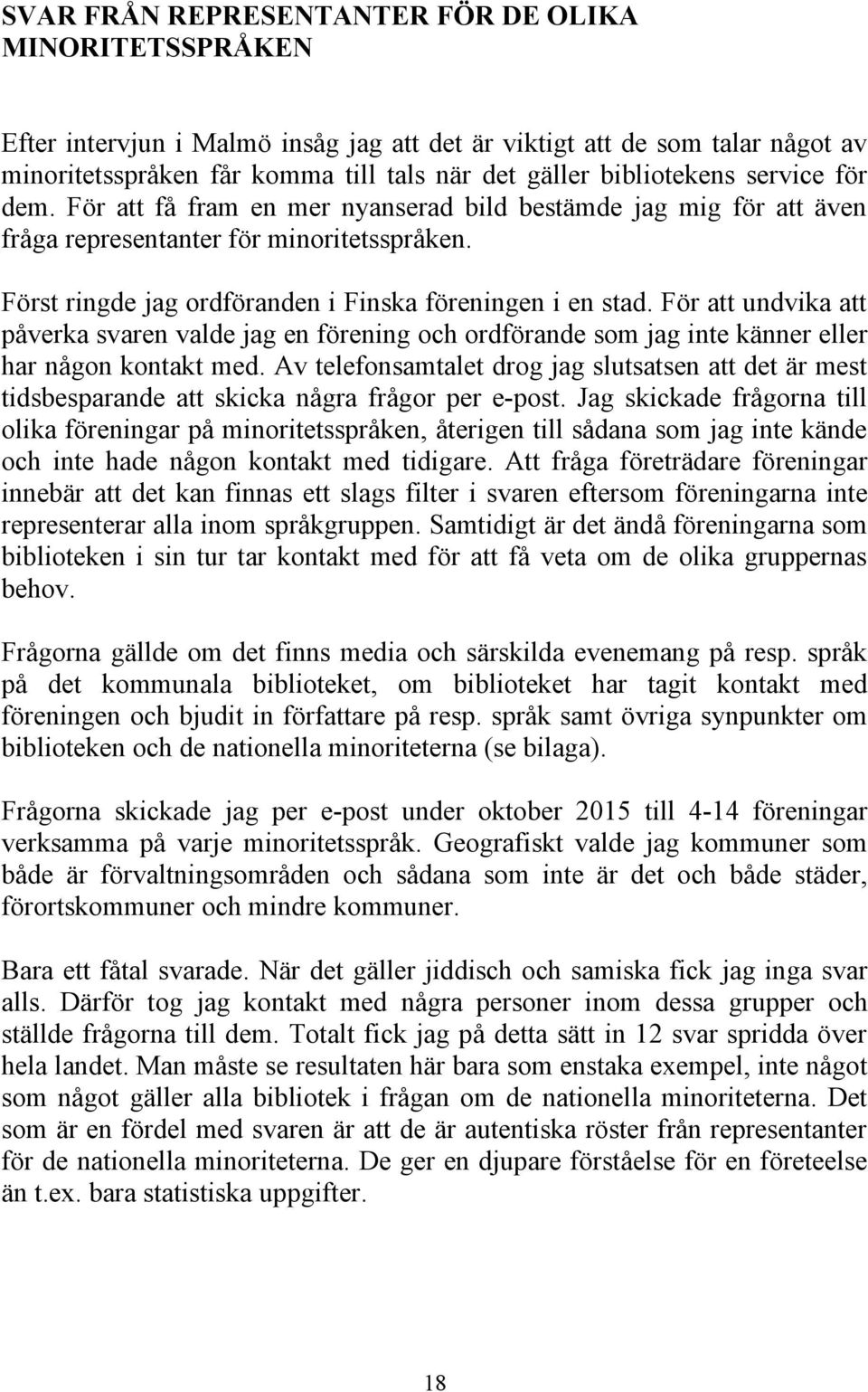 Först ringde jag ordföranden i Finska föreningen i en stad. För att undvika att påverka svaren valde jag en förening och ordförande som jag inte känner eller har någon kontakt med.