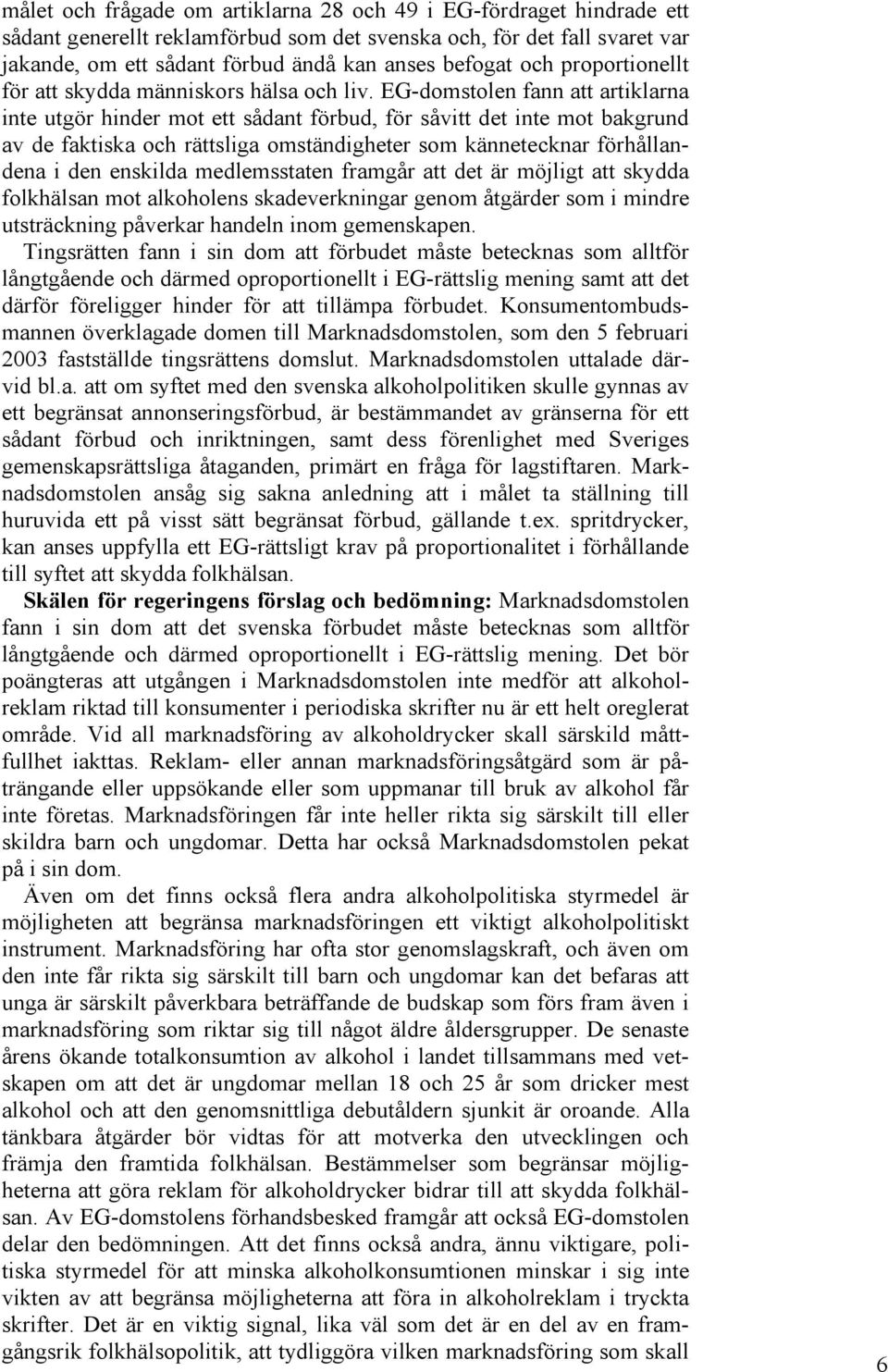 EG-domstolen fann att artiklarna inte utgör hinder mot ett sådant förbud, för såvitt det inte mot bakgrund av de faktiska och rättsliga omständigheter som kännetecknar förhållandena i den enskilda