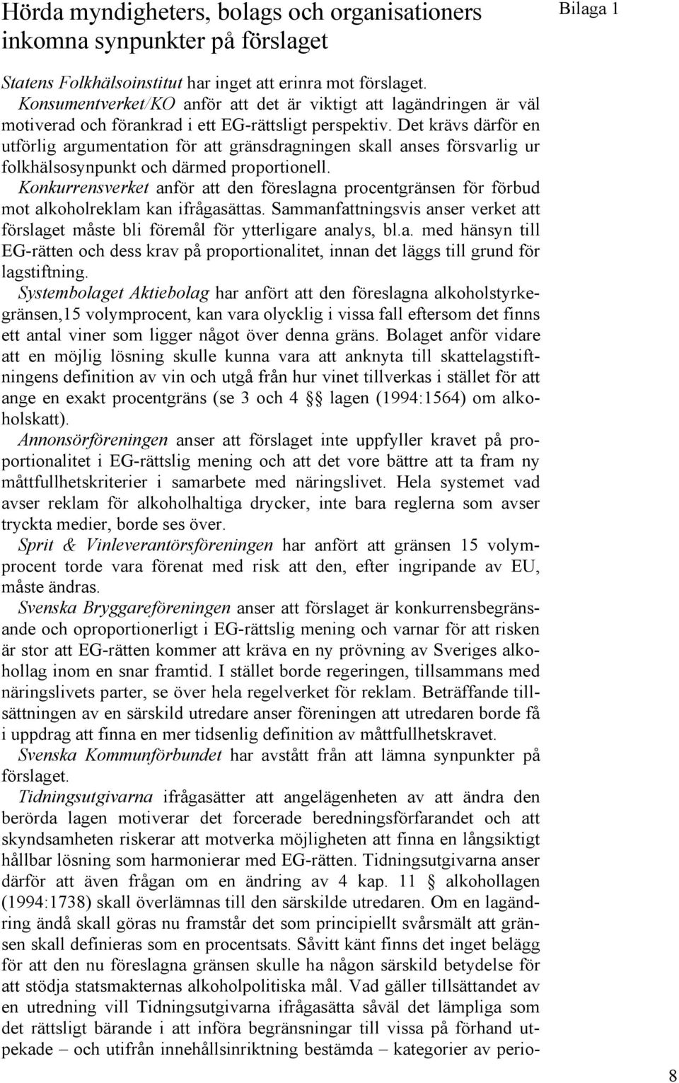 Det krävs därför en utförlig argumentation för att gränsdragningen skall anses försvarlig ur folkhälsosynpunkt och därmed proportionell.