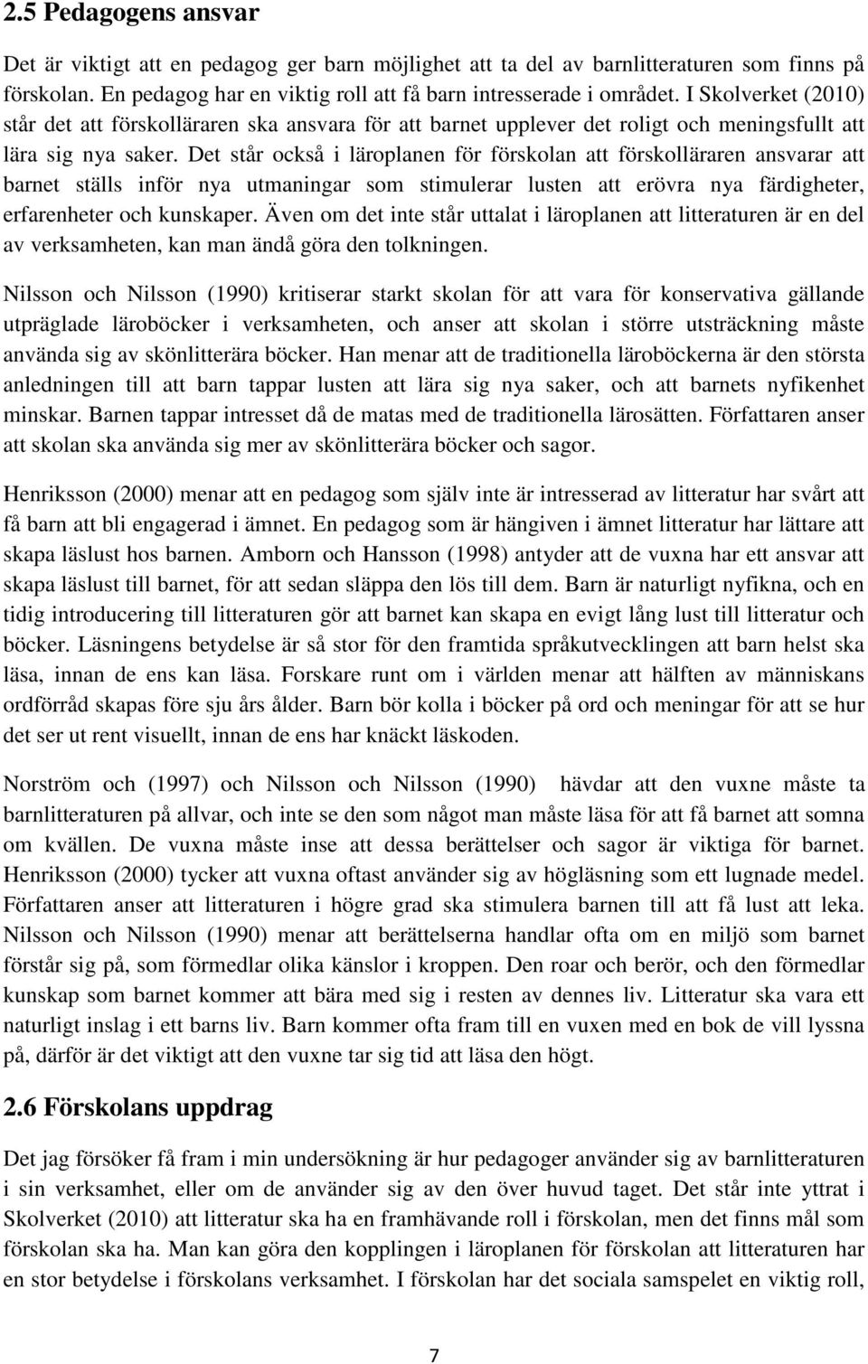 Det står också i läroplanen för förskolan att förskolläraren ansvarar att barnet ställs inför nya utmaningar som stimulerar lusten att erövra nya färdigheter, erfarenheter och kunskaper.