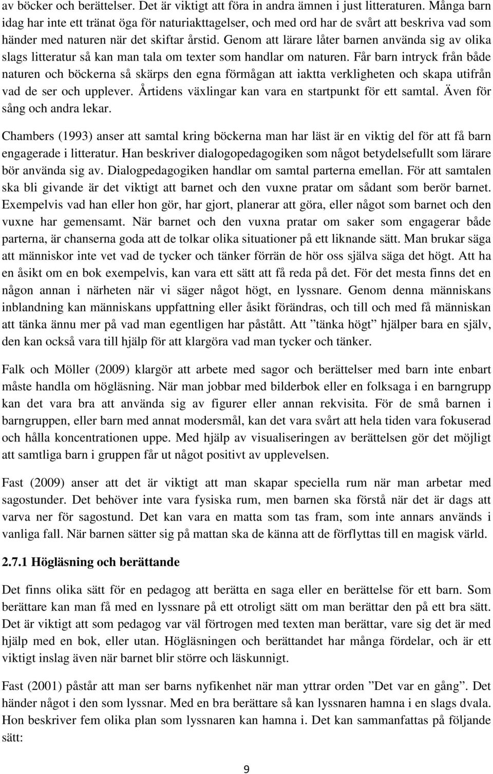 Genom att lärare låter barnen använda sig av olika slags litteratur så kan man tala om texter som handlar om naturen.