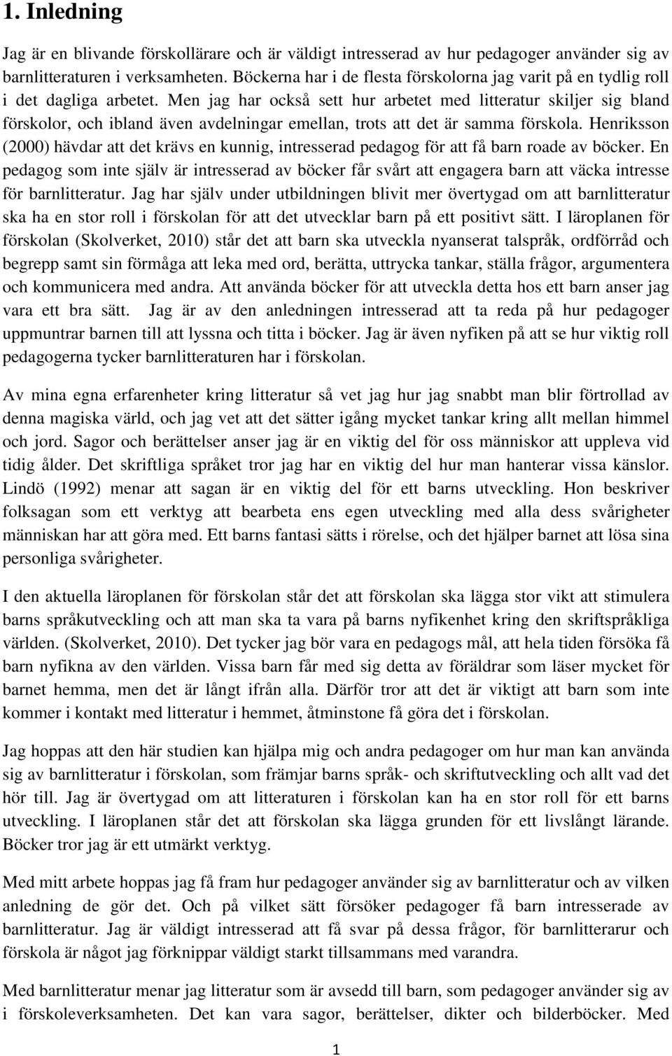 Men jag har också sett hur arbetet med litteratur skiljer sig bland förskolor, och ibland även avdelningar emellan, trots att det är samma förskola.