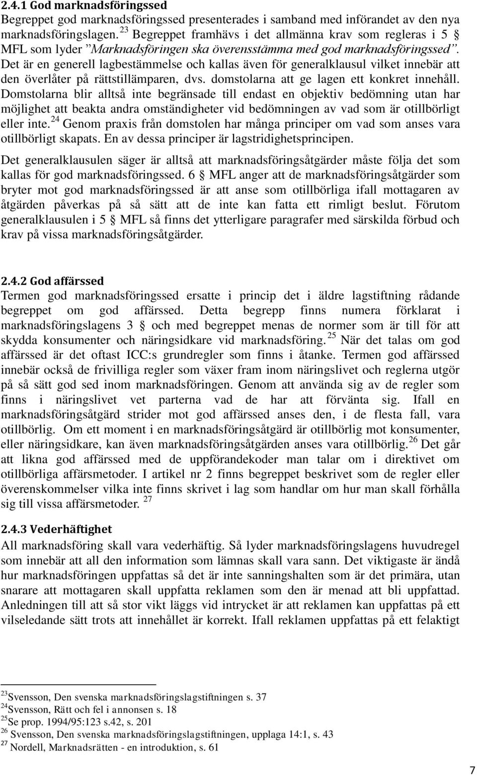 Det är en generell lagbestämmelse och kallas även för generalklausul vilket innebär att den överlåter på rättstillämparen, dvs. domstolarna att ge lagen ett konkret innehåll.