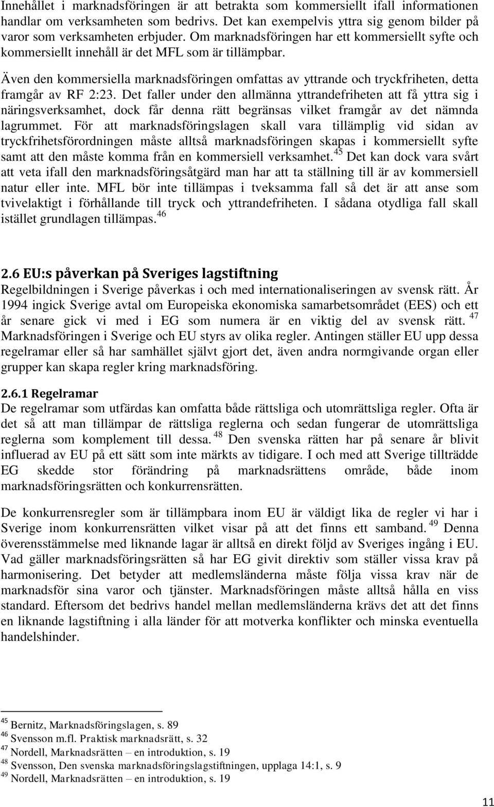 Även den kommersiella marknadsföringen omfattas av yttrande och tryckfriheten, detta framgår av RF 2:23.