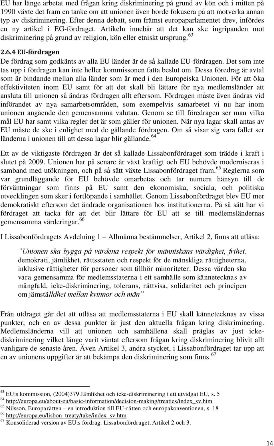 Artikeln innebär att det kan ske ingripanden mot diskriminering på grund av religion, kön eller etniskt ursprung. 63