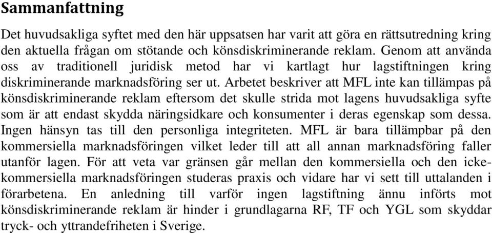 Arbetet beskriver att MFL inte kan tillämpas på könsdiskriminerande reklam eftersom det skulle strida mot lagens huvudsakliga syfte som är att endast skydda näringsidkare och konsumenter i deras