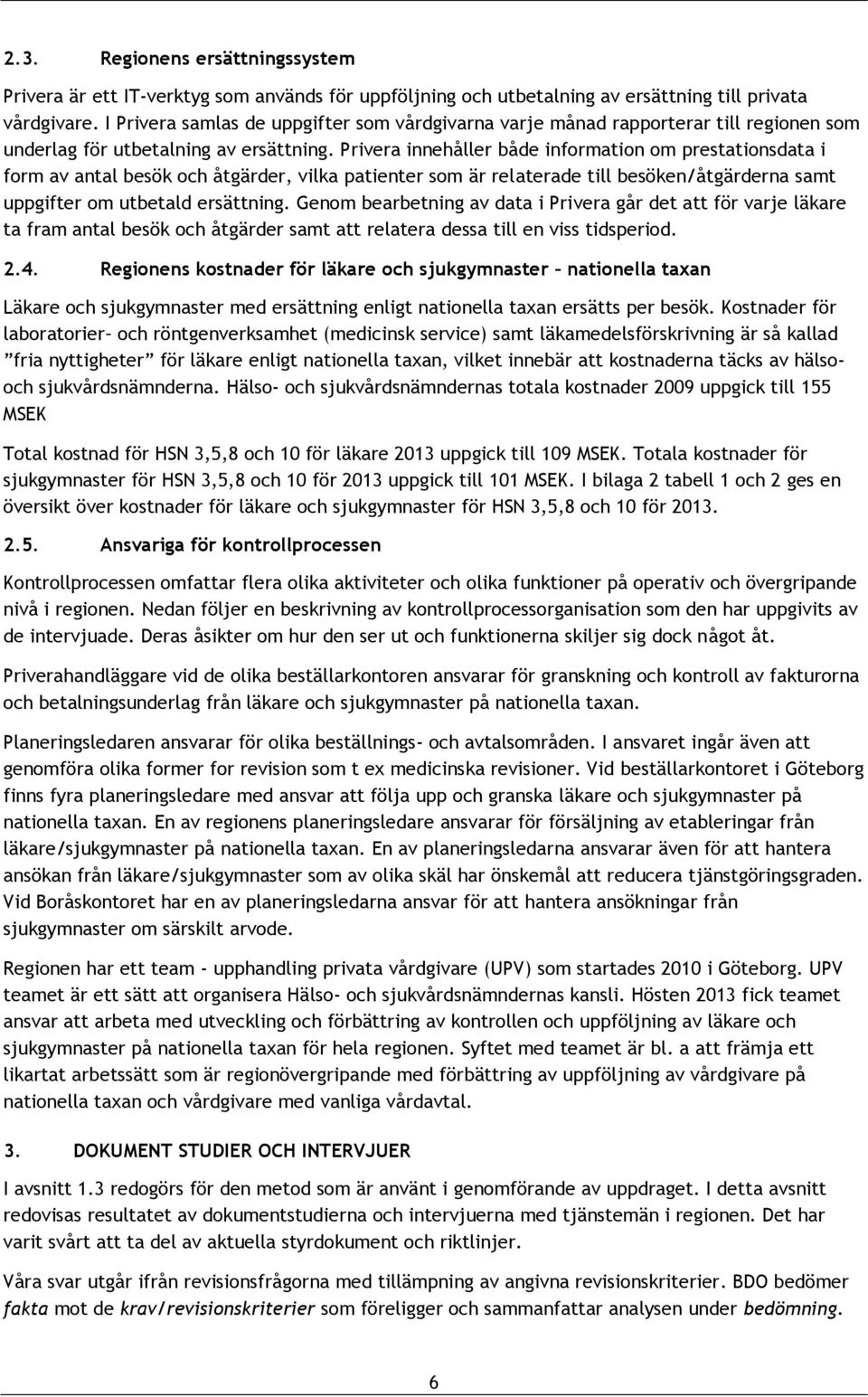 Privera innehåller både information om prestationsdata i form av antal besök och åtgärder, vilka patienter som är relaterade till besöken/åtgärderna samt uppgifter om utbetald ersättning.