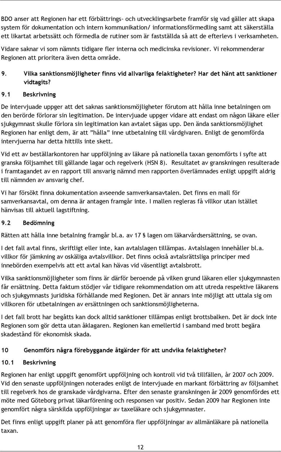 Vi rekommenderar Regionen att prioritera även detta område. 9.