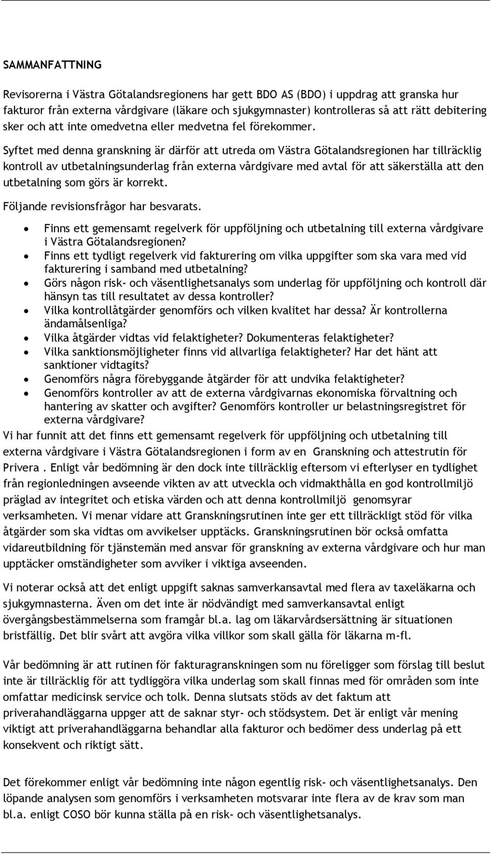 Syftet med denna granskning är därför att utreda om Västra Götalandsregionen har tillräcklig kontroll av utbetalningsunderlag från externa vårdgivare med avtal för att säkerställa att den utbetalning