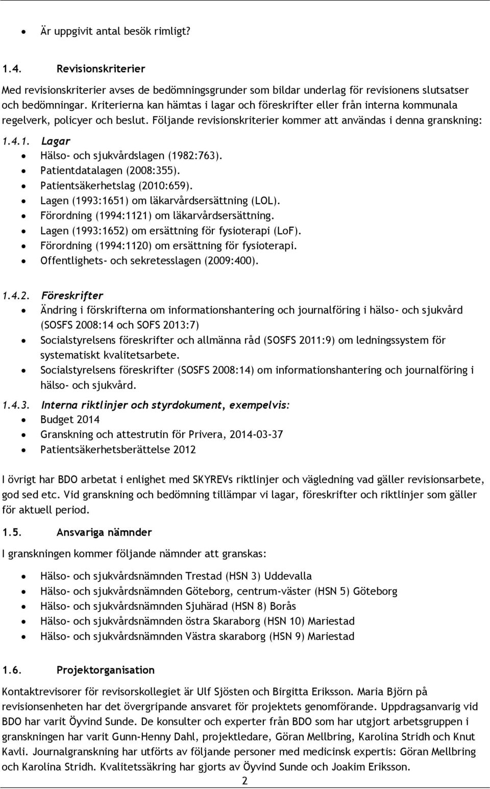 4.1. Lagar Hälso- och sjukvårdslagen (1982:763). Patientdatalagen (2008:355). Patientsäkerhetslag (2010:659). Lagen (1993:1651) om läkarvårdsersättning (LOL).