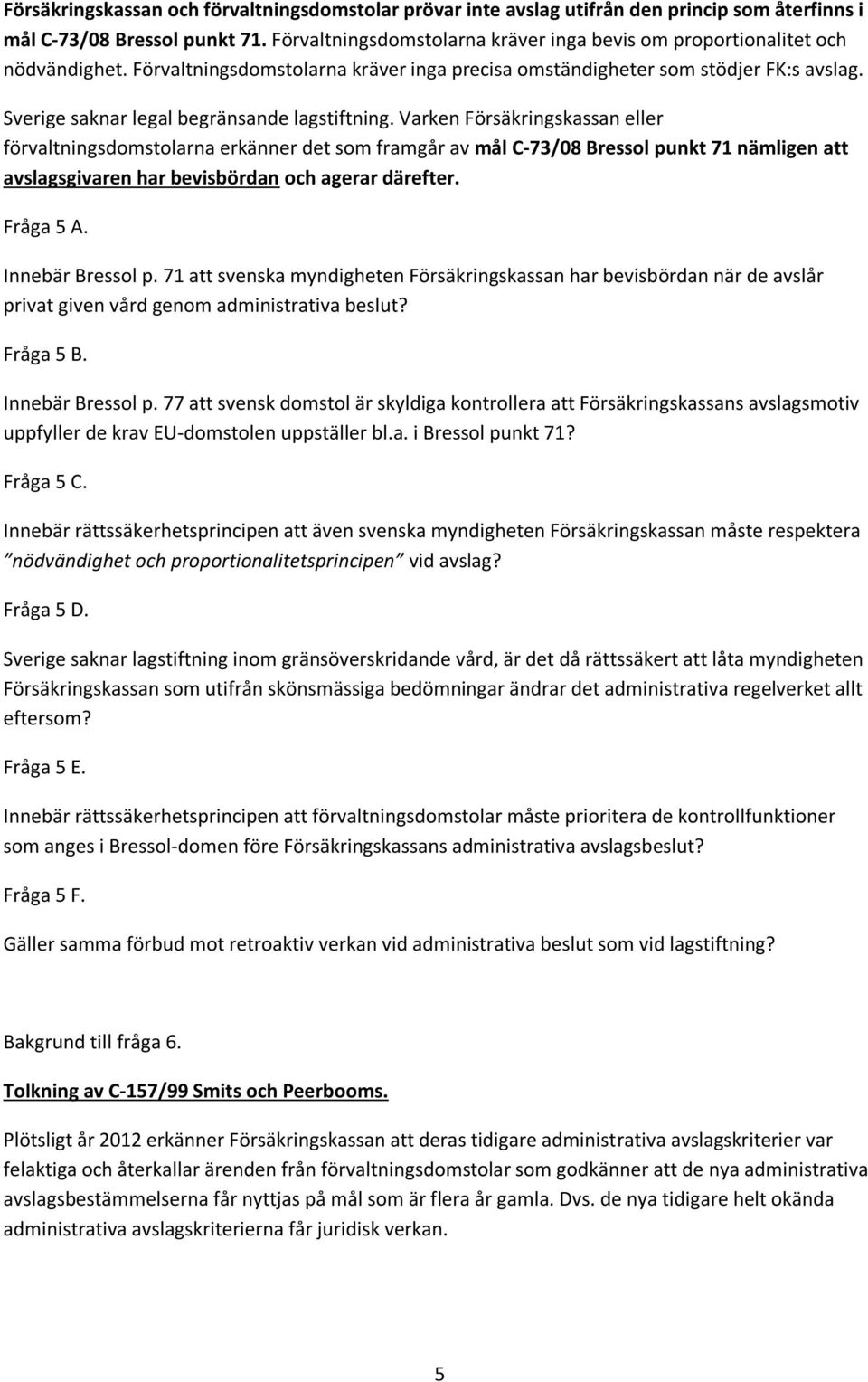 Sverige saknar legal begränsande lagstiftning.