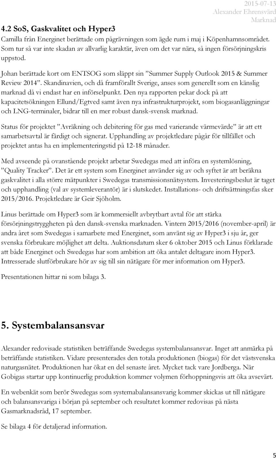 Johan berättade kort om ENTSOG som släppt sin Summer Supply Outlook 2015 & Summer Review 2014.