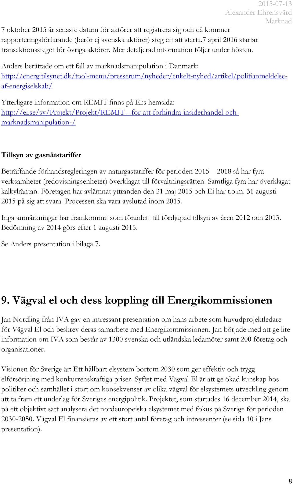 dk/tool-menu/presserum/nyheder/enkelt-nyhed/artikel/politianmeldelseaf-energiselskab/ Ytterligare information om REMIT finns på Ei:s hemsida: http://ei.