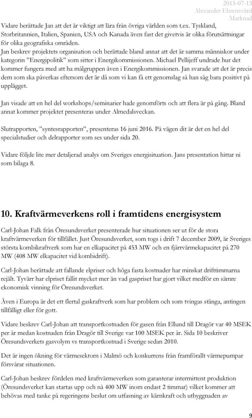 Jan beskrev projektets organisation och berättade bland annat att det är samma människor under kategorin Energipolitik som sitter i Energikommissionen.