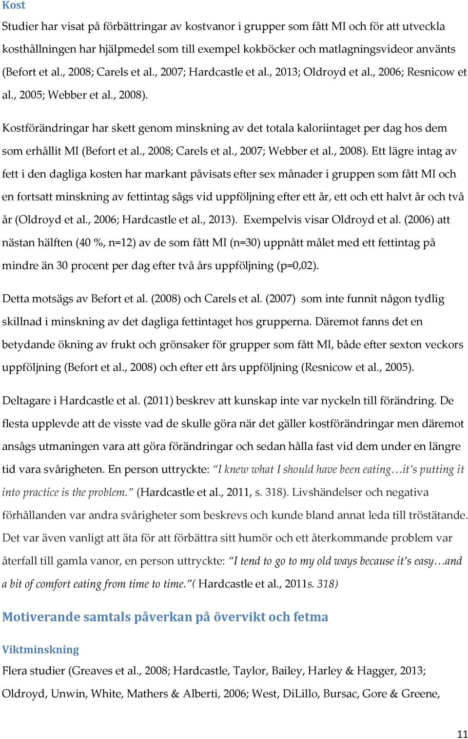 Kostförändringar har skett genom minskning av det totala kaloriintaget per dag hos dem som erhållit MI (Befort et al., 2008; Carels et al., 2007; Webber et al., 2008).