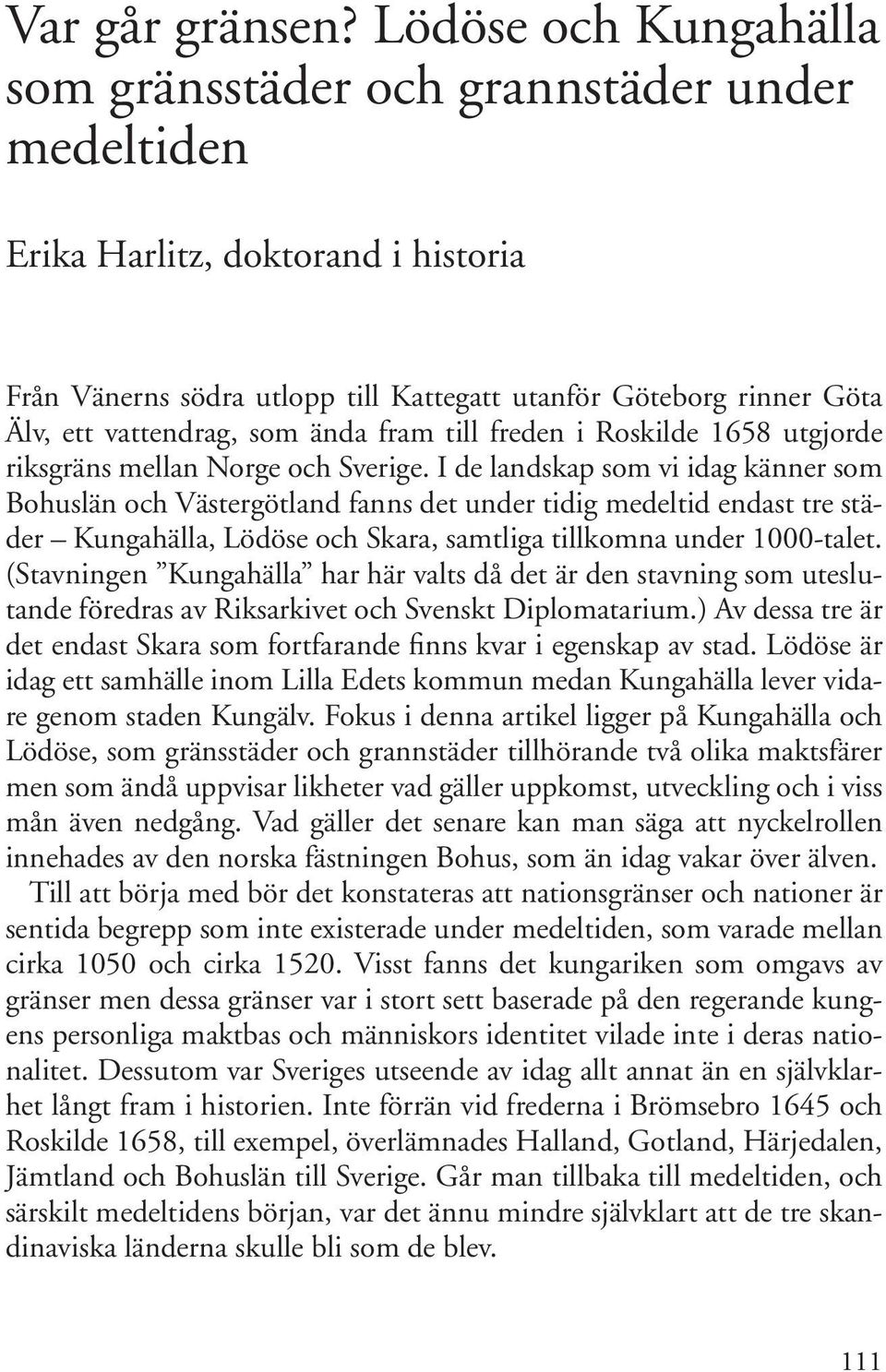 som ända fram till freden i Roskilde 1658 utgjorde riksgräns mellan Norge och Sverige.