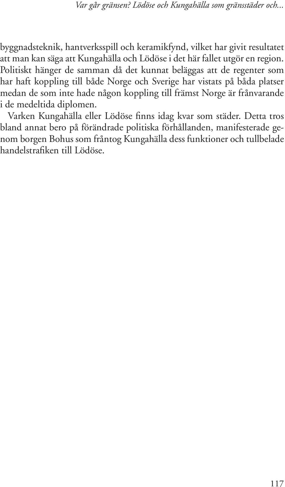 inte hade någon koppling till främst Norge är frånvarande i de medeltida diplomen. Varken Kungahälla eller Lödöse finns idag kvar som städer.