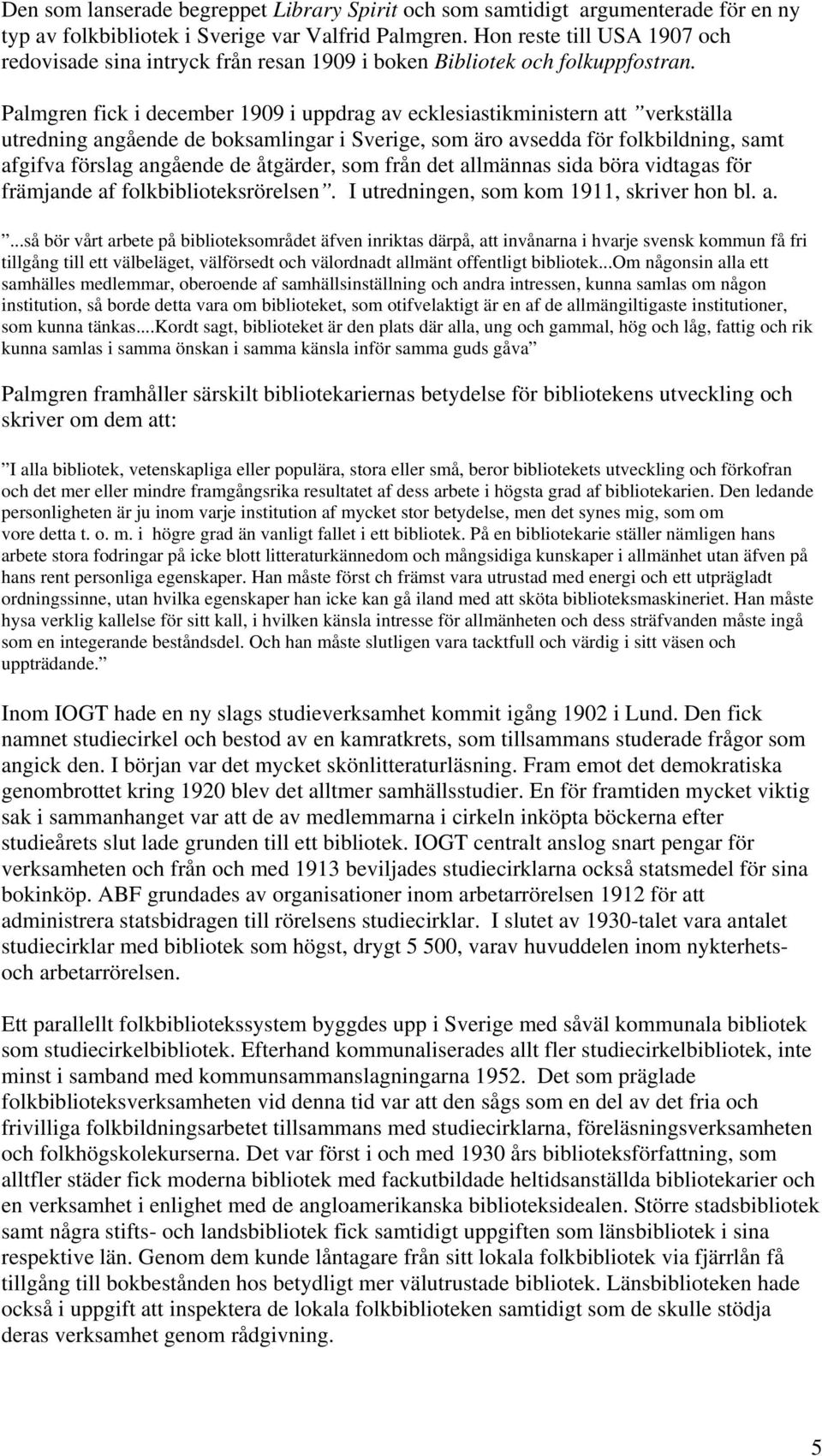 Palmgren fick i december 1909 i uppdrag av ecklesiastikministern att verkställa utredning angående de boksamlingar i Sverige, som äro avsedda för folkbildning, samt afgifva förslag angående de