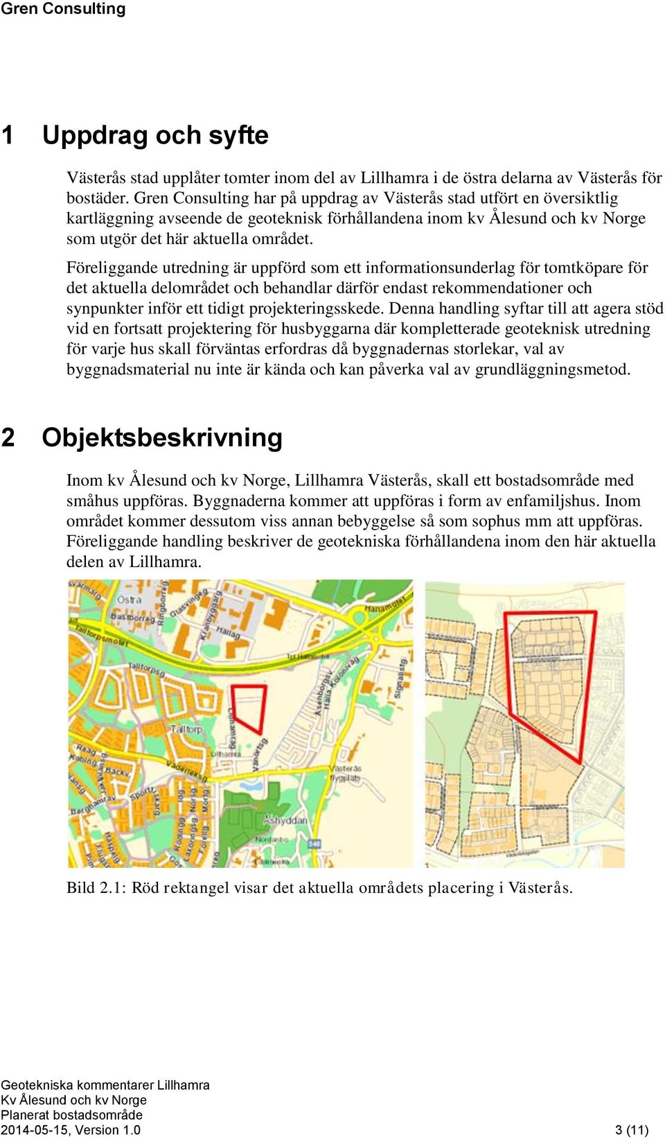 Föreliggande utredning är uppförd som ett informationsunderlag för tomtköpare för det aktuella delområdet och behandlar därför endast rekommendationer och synpunkter inför ett tidigt