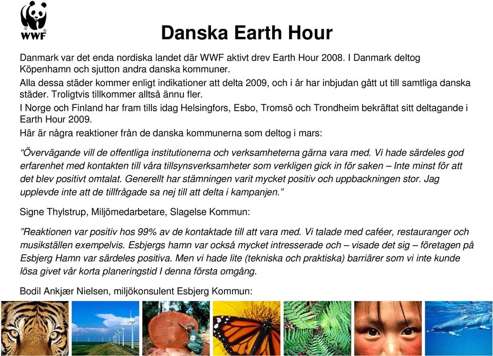 I Norge och Finland har fram tills idag Helsingfors, Esbo, Tromsö och Trondheim bekräftat sitt deltagande i Earth Hour 2009.