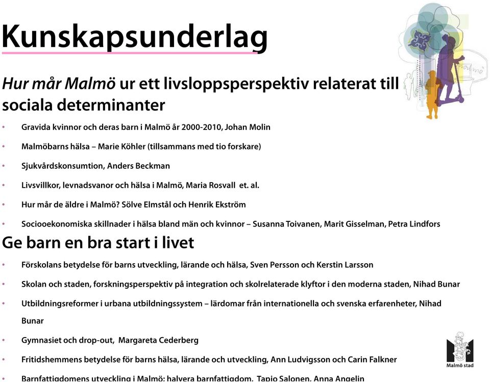 Sölve Elmstål och Henrik Ekström Sociooekonomiska skillnader i hälsa bland män och kvinnor Susanna Toivanen, Marit Gisselman, Petra Lindfors Ge barn en bra start i livet Förskolans betydelse för