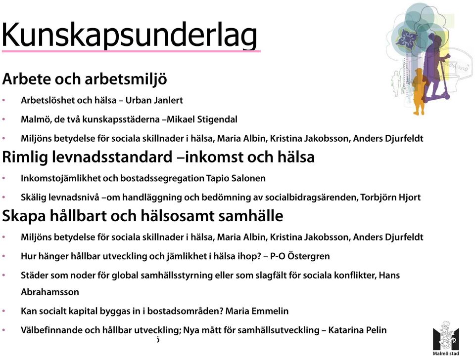 Torbjörn Hjort Skapa hållbart och hälsosamt samhälle Miljöns betydelse för sociala skillnader i hälsa, Maria Albin, Kristina Jakobsson, Anders Djurfeldt Hur hänger hållbar utveckling och jämlikhet i