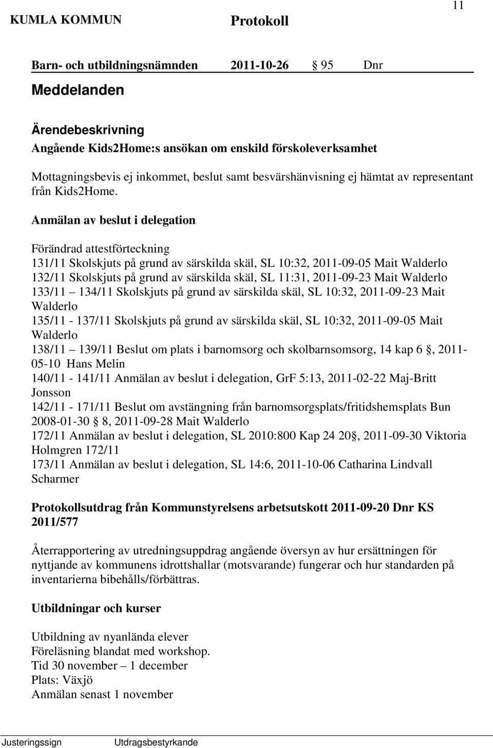 Anmälan av beslut i delegation Förändrad attestförteckning 131/11 Skolskjuts på grund av särskilda skäl, SL 10:32, 2011-09-05 Mait Walderlo 132/11 Skolskjuts på grund av särskilda skäl, SL 11:31,