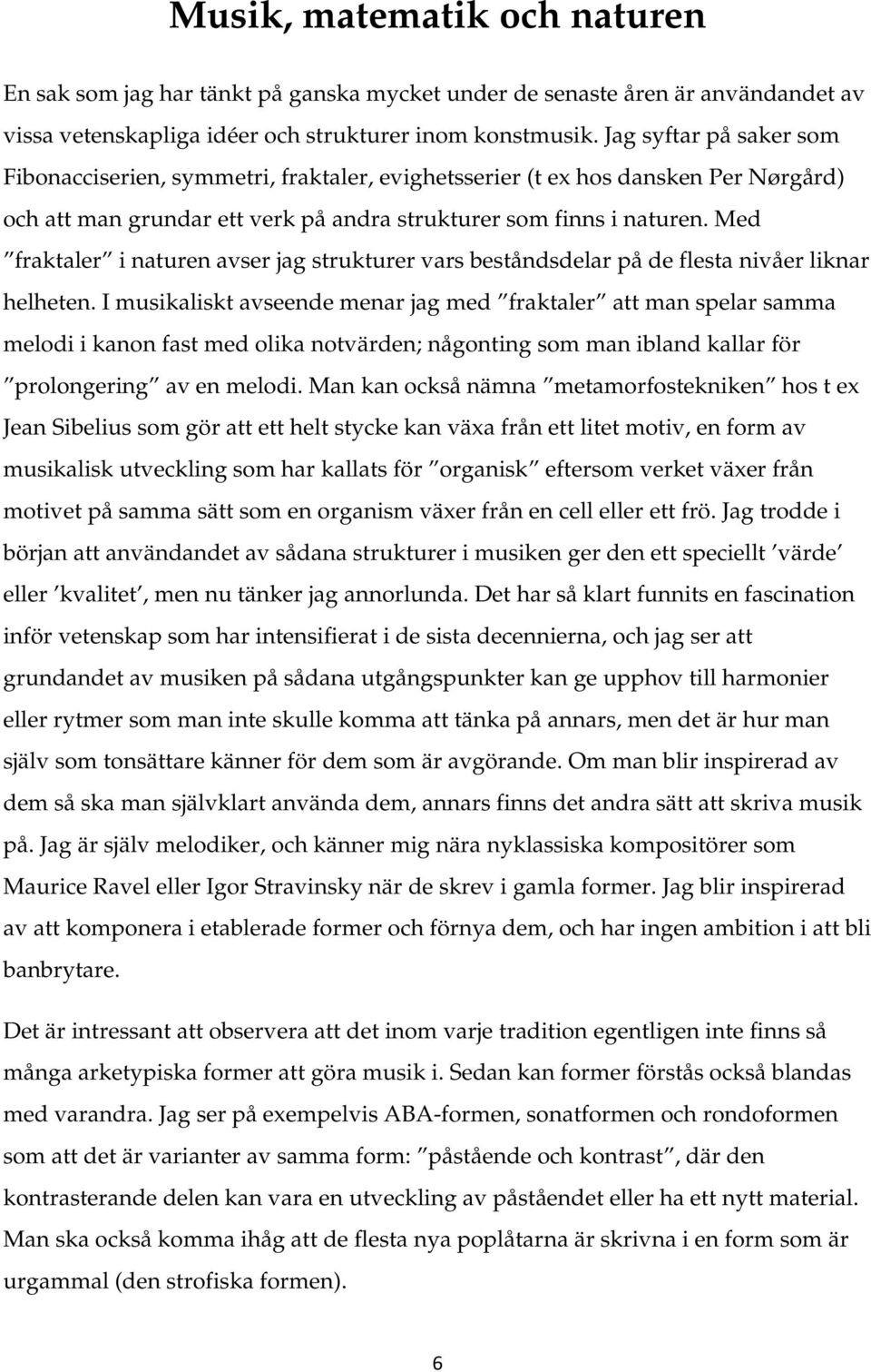 Med fraktaler i naturen avser jag strukturer vars beståndsdelar på de flesta nivåer liknar helheten.