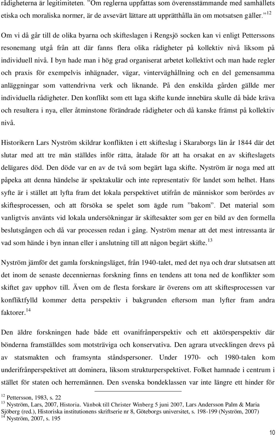 I byn hade man i hög grad organiserat arbetet kollektivt och man hade regler och praxis för exempelvis inhägnader, vägar, vinterväghållning och en del gemensamma anläggningar som vattendrivna verk