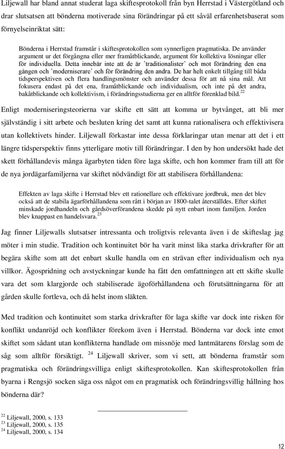 De använder argument ur det förgångna eller mer framåtblickande, argument för kollektiva lösningar eller för individuella.