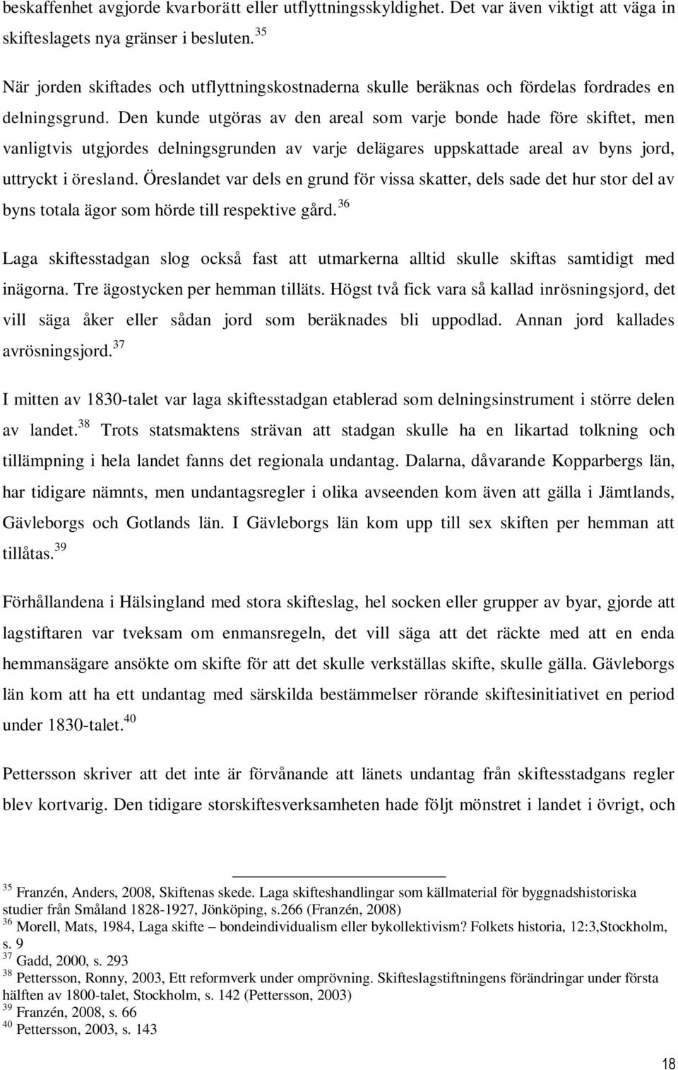 Den kunde utgöras av den areal som varje bonde hade före skiftet, men vanligtvis utgjordes delningsgrunden av varje delägares uppskattade areal av byns jord, uttryckt i öresland.