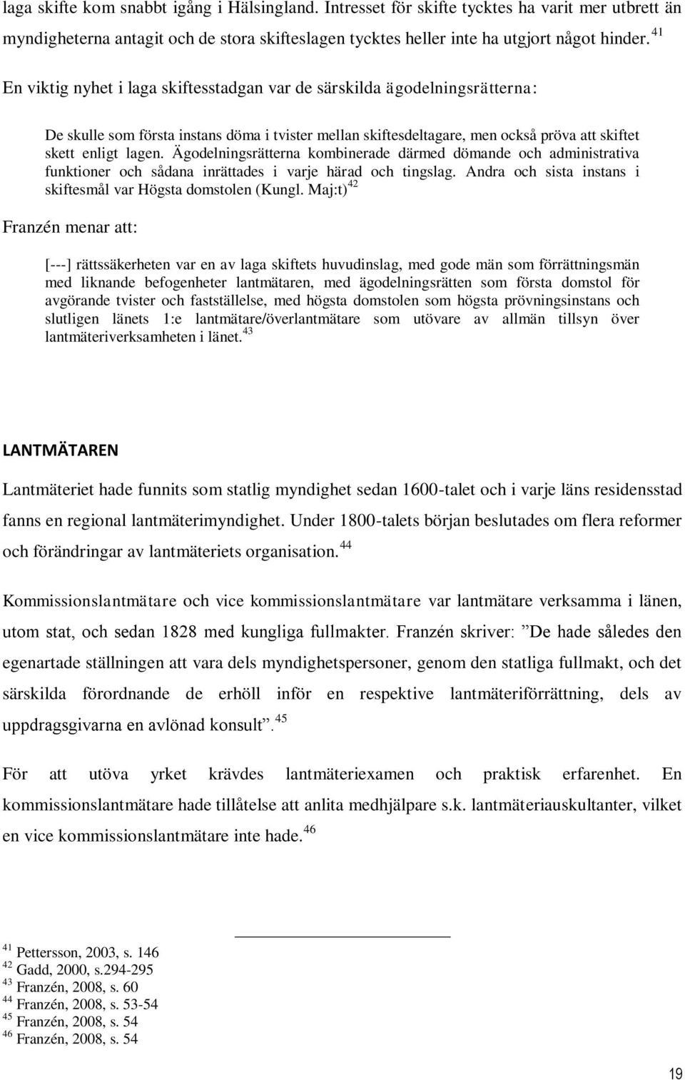 Ägodelningsrätterna kombinerade därmed dömande och administrativa funktioner och sådana inrättades i varje härad och tingslag. Andra och sista instans i skiftesmål var Högsta domstolen (Kungl.