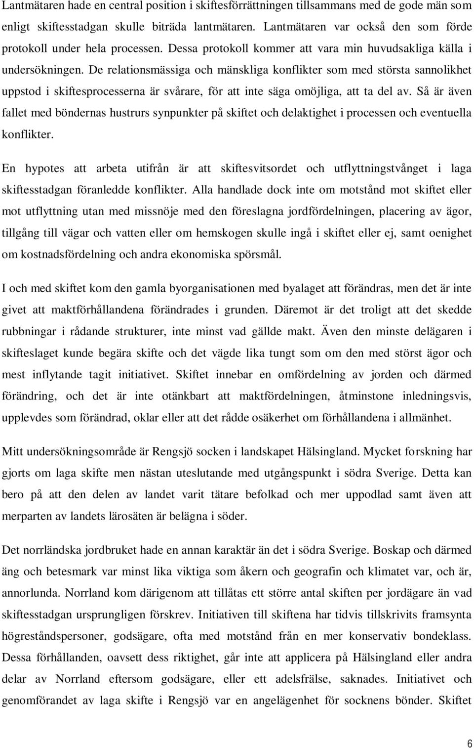 De relationsmässiga och mänskliga konflikter som med största sannolikhet uppstod i skiftesprocesserna är svårare, för att inte säga omöjliga, att ta del av.