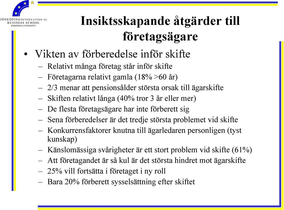 förberedelser är det tredje största problemet vid skifte Konkurrensfaktorer knutna till ägarledaren personligen (tyst kunskap) Känslomässiga svårigheter är ett stort