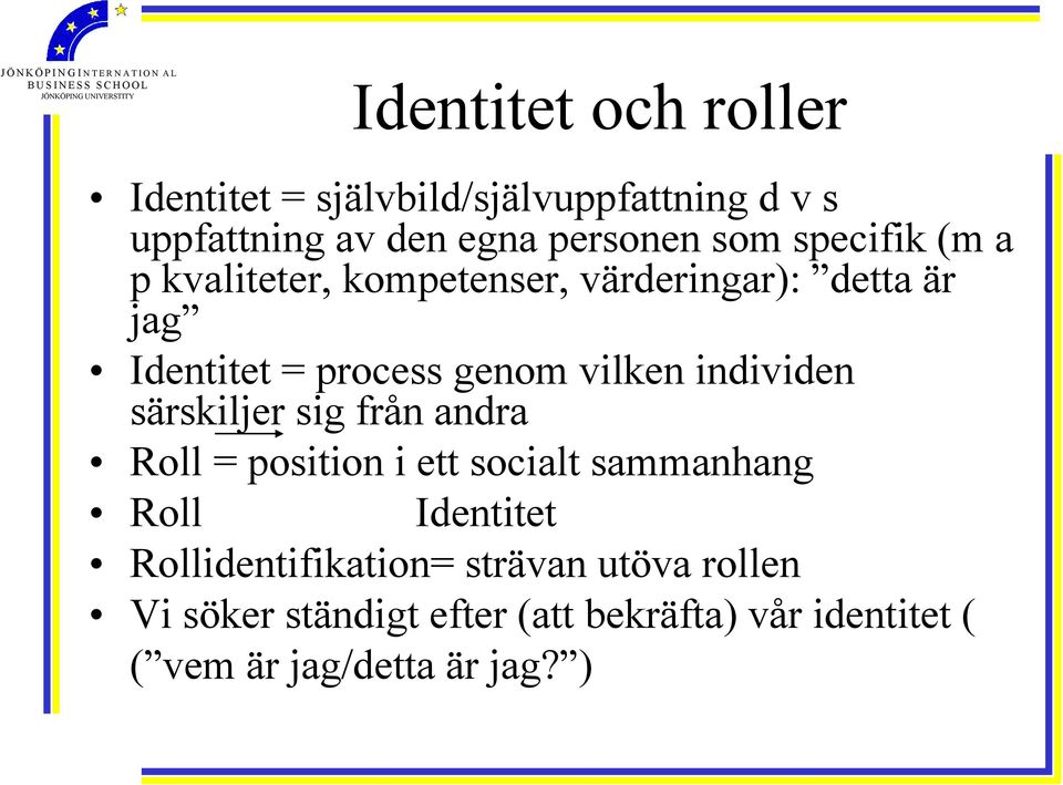 individen särskiljer sig från andra Roll = position i ett socialt sammanhang Roll Identitet