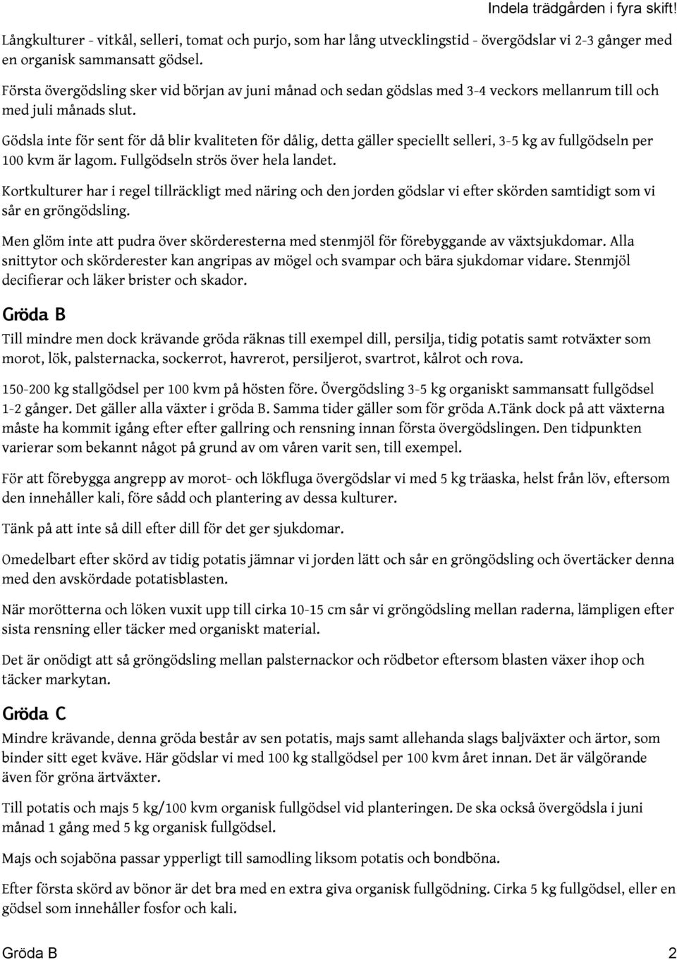 Gödsla inte för sent för då blir kvaliteten för dålig, detta gäller speciellt selleri, 3-5 kg av fullgödseln per 100 kvm är lagom. Fullgödseln strös över hela landet.