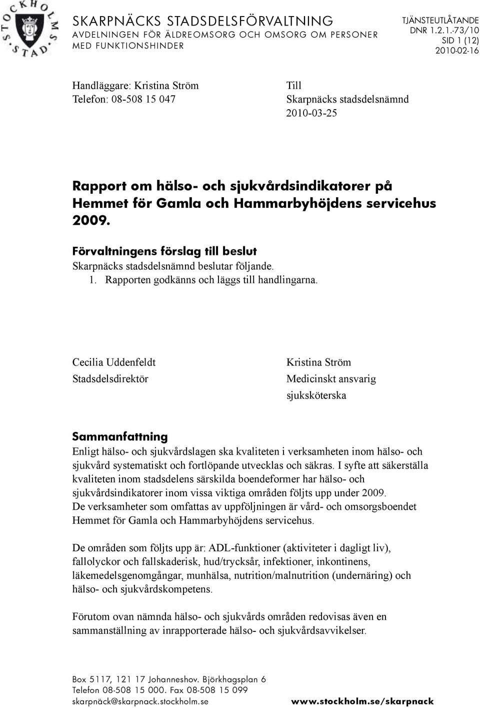 Förvaltningens förslag till beslut Skarpnäcks stadsdelsnämnd beslutar följande. 1. Rapporten godkänns och läggs till handlingarna.