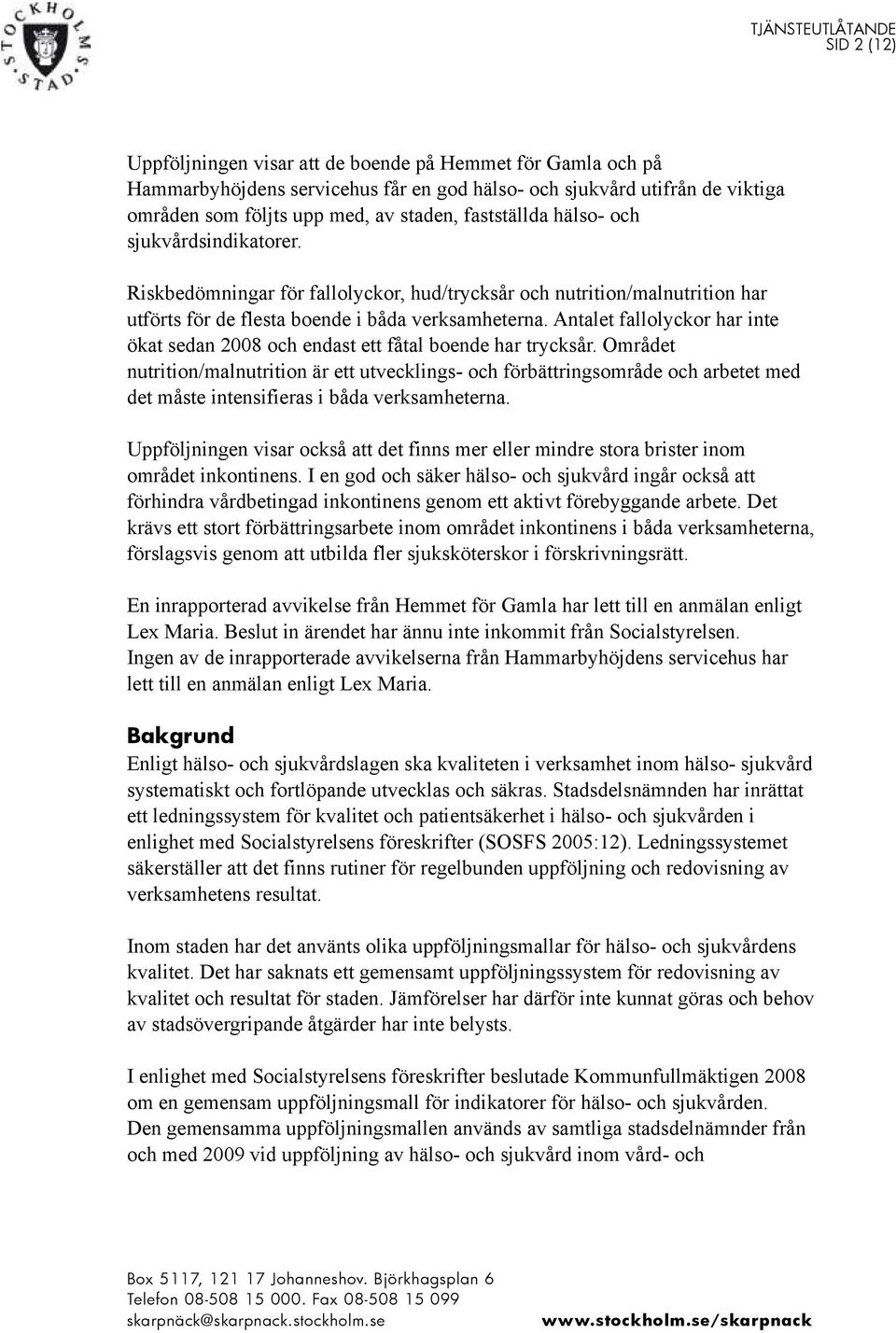 Antalet fallolyckor har inte ökat sedan 2008 och endast ett fåtal boende har trycksår.