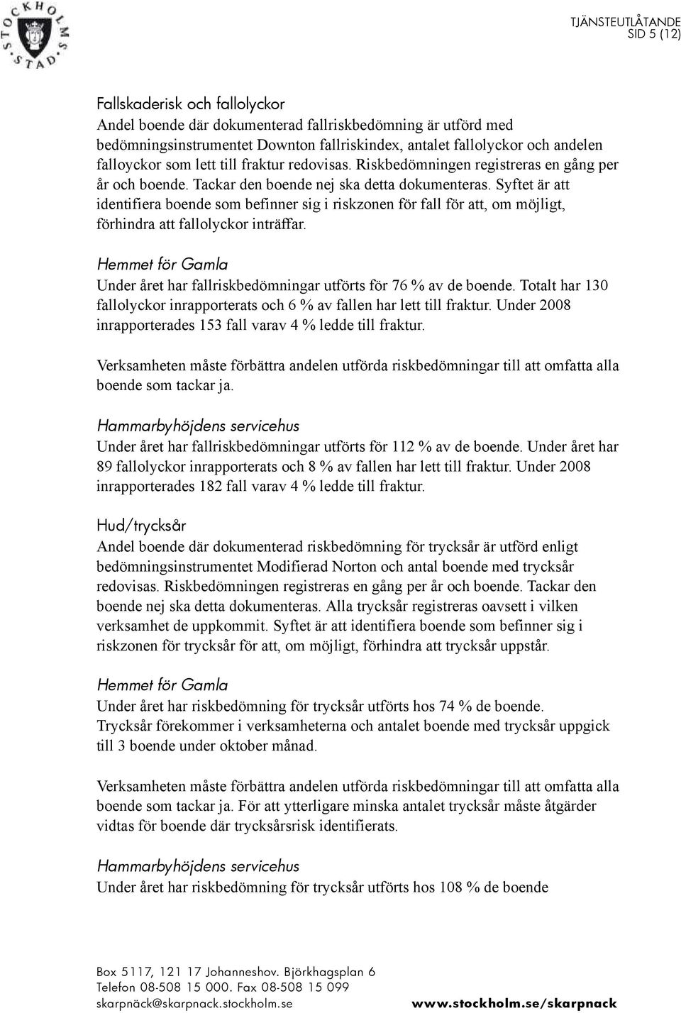 Syftet är att identifiera boende som befinner sig i riskzonen för fall för att, om möjligt, förhindra att fallolyckor inträffar. Under året har fallriskbedömningar utförts för 76 % av de boende.