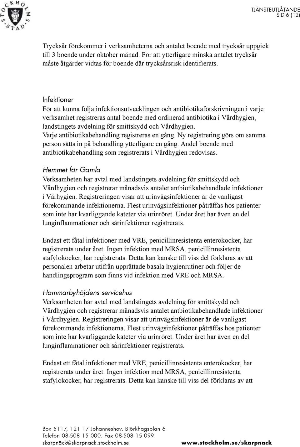 Infektioner För att kunna följa infektionsutvecklingen och antibiotikaförskrivningen i varje verksamhet registreras antal boende med ordinerad antibiotika i Vårdhygien, landstingets avdelning för