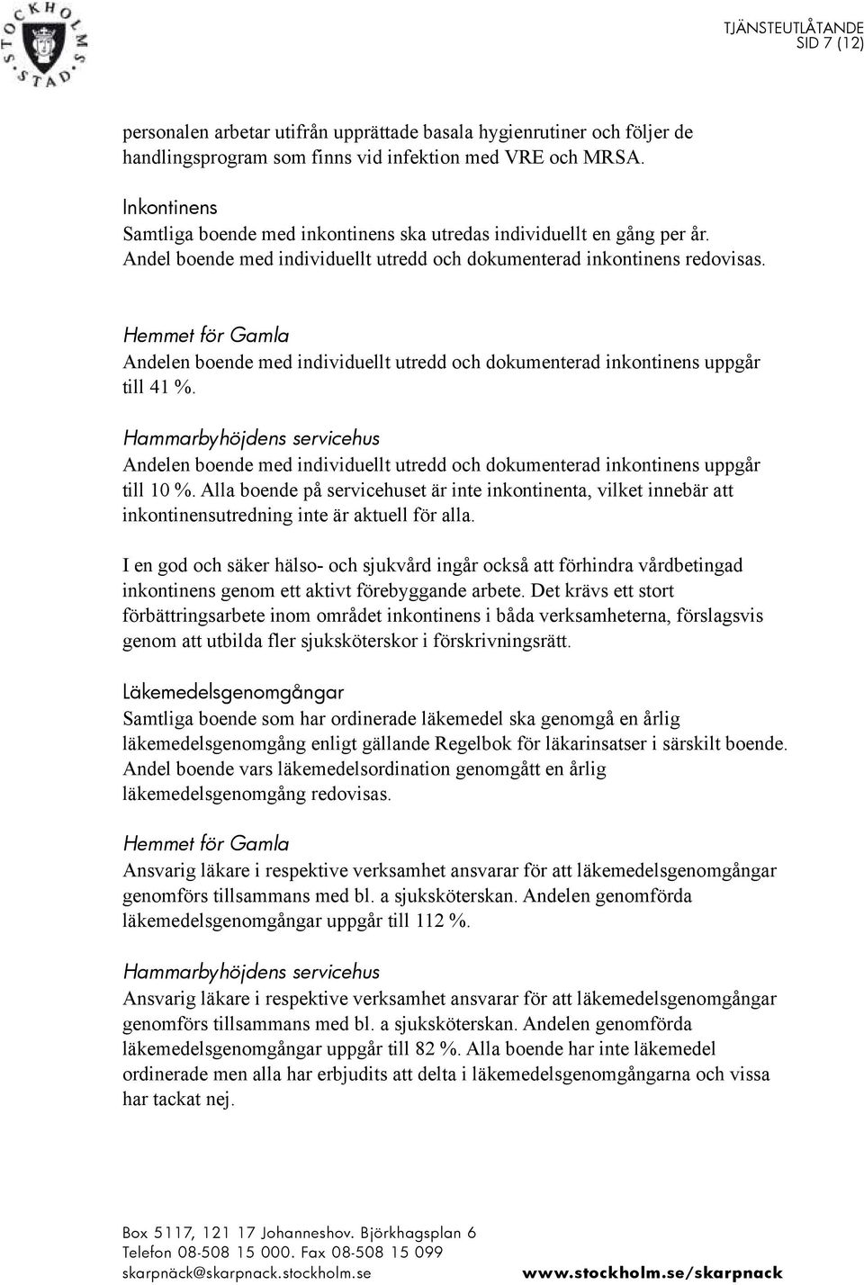 Andelen boende med individuellt utredd och dokumenterad inkontinens uppgår till 41 %. Andelen boende med individuellt utredd och dokumenterad inkontinens uppgår till 10 %.